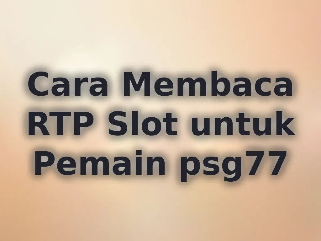 Cara Membaca RTP Slot untuk Pemain psg77