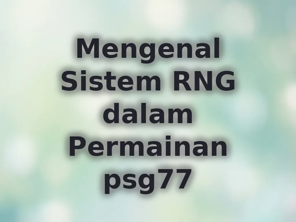 Mengenal Sistem RNG dalam Permainan psg77
